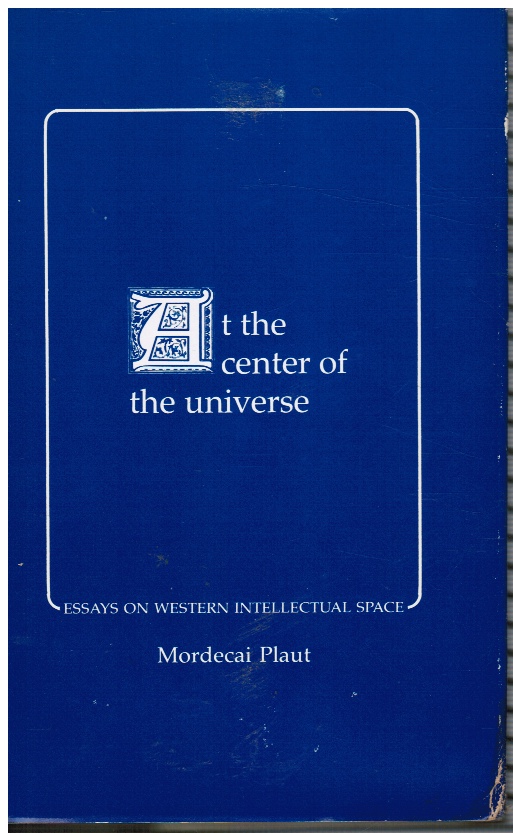 PLAUT, MORDECAI - At the Center of the Universe: Essays on Western Intellectual Space (Signed - See Description)