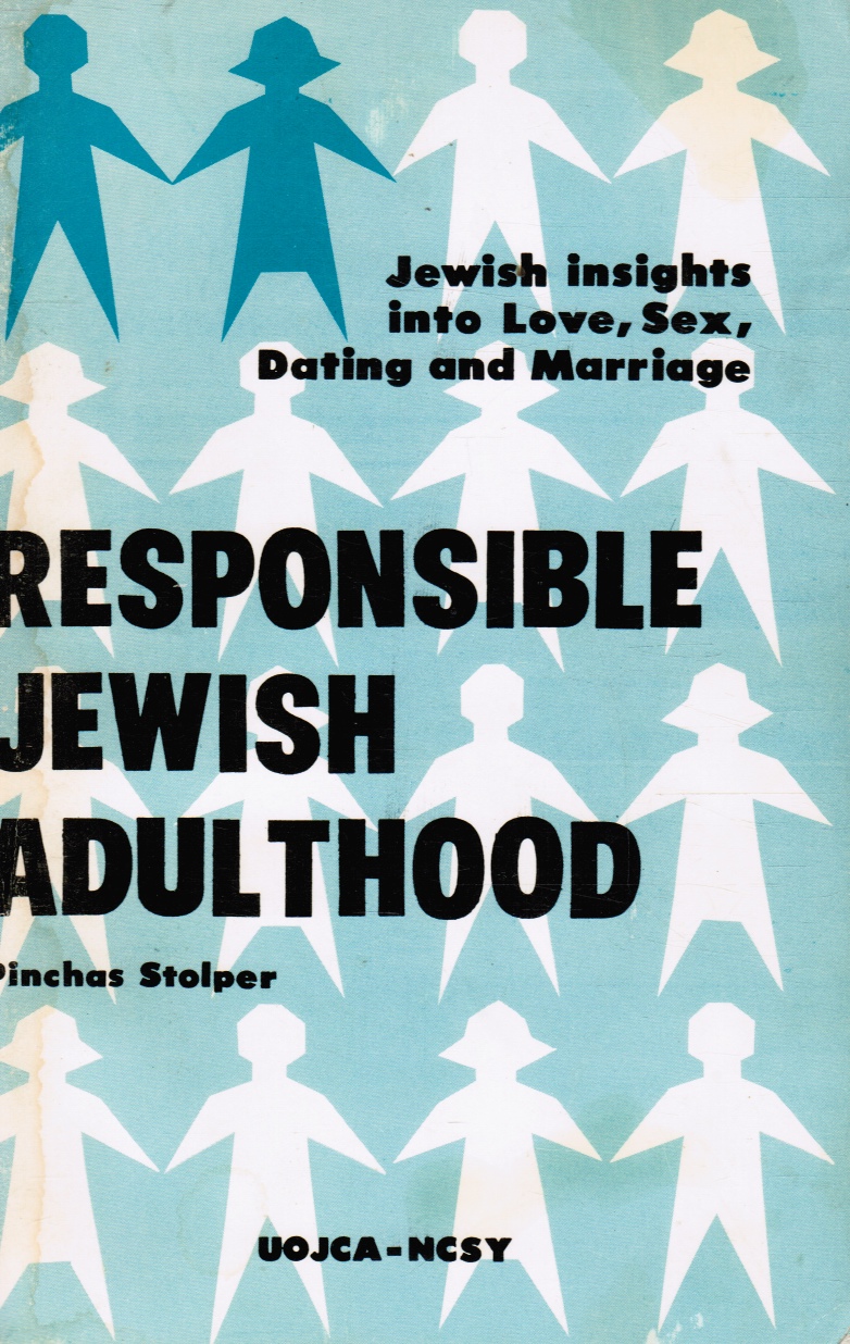 STOLPER, PINCHAS - Responsible Jewish Adulthood: Jewish Insights Into Love, Sex, Dating and Marriage