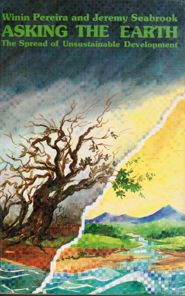 PEREIRA, WININ &  JEREMY SEABROOK - Asking the Earth: The Spread of Unsustainable Development