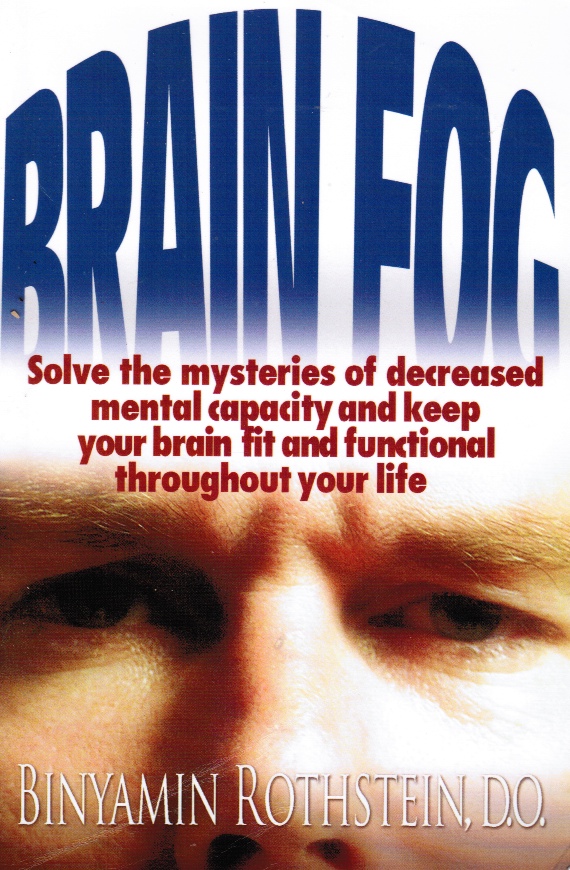 ROTHSTEIN D. O. , BINYAMIN - Brain Fog: Solve the Mysteries of Decreased Mental Capacity and Keep Your Brain Fit and Functional Throughout Your Life