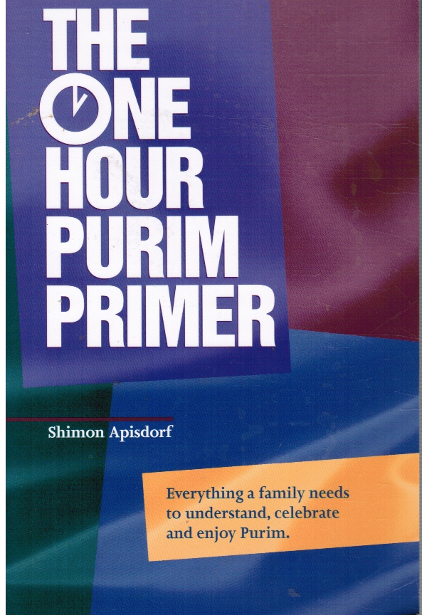 APISDORF, SHIMON - The One Hour Purim Primer: Everything a Family Needs to Understand, Celebrate and Enjoy Purim