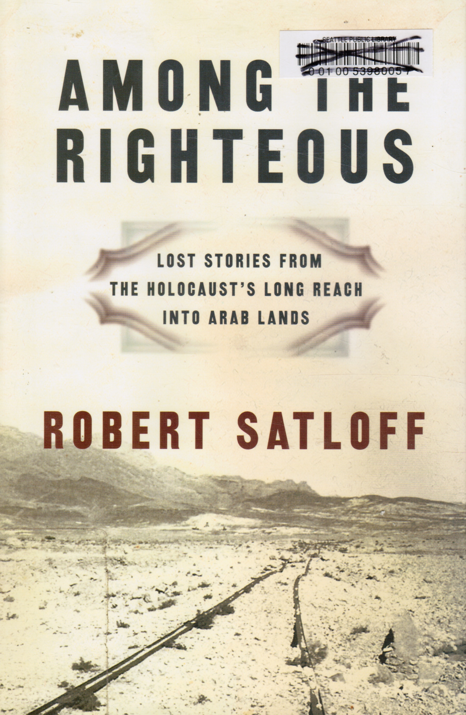 SATLOFF, ROBERT - Among the Righteous: Lost Stories from the Holocaust's Long Reach Into Arab Lands