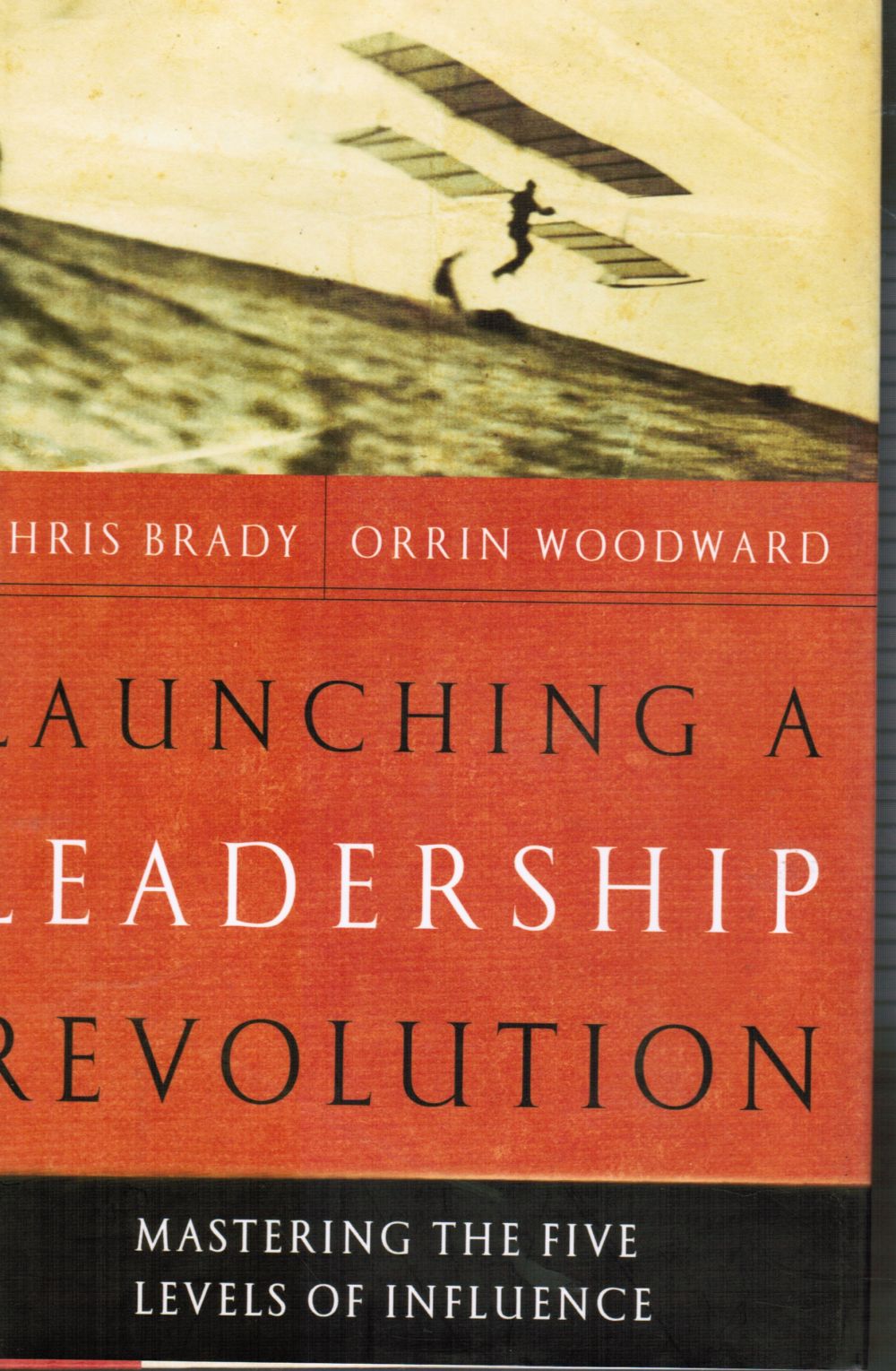 BRADY, CHRIS; ORRIN WOODWARD - Launching a Leadership Revolution: Mastering the Five Levels of Influence