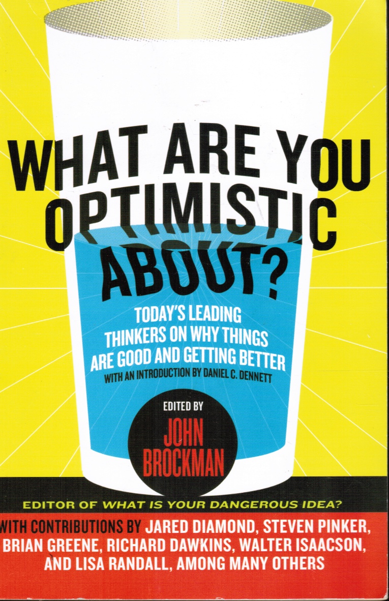 BROCKMAN, JOHN - What Are You Optimistic About? Today's Leading Thinkers on Why Things Are Good and Getting Better