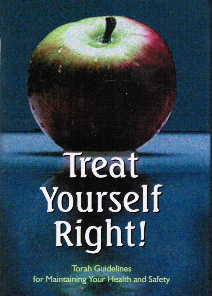 GOLDBERGER, MOSHE - Treat Yourself Right: Torah Guidelines for Maintaining Your Health and Safety