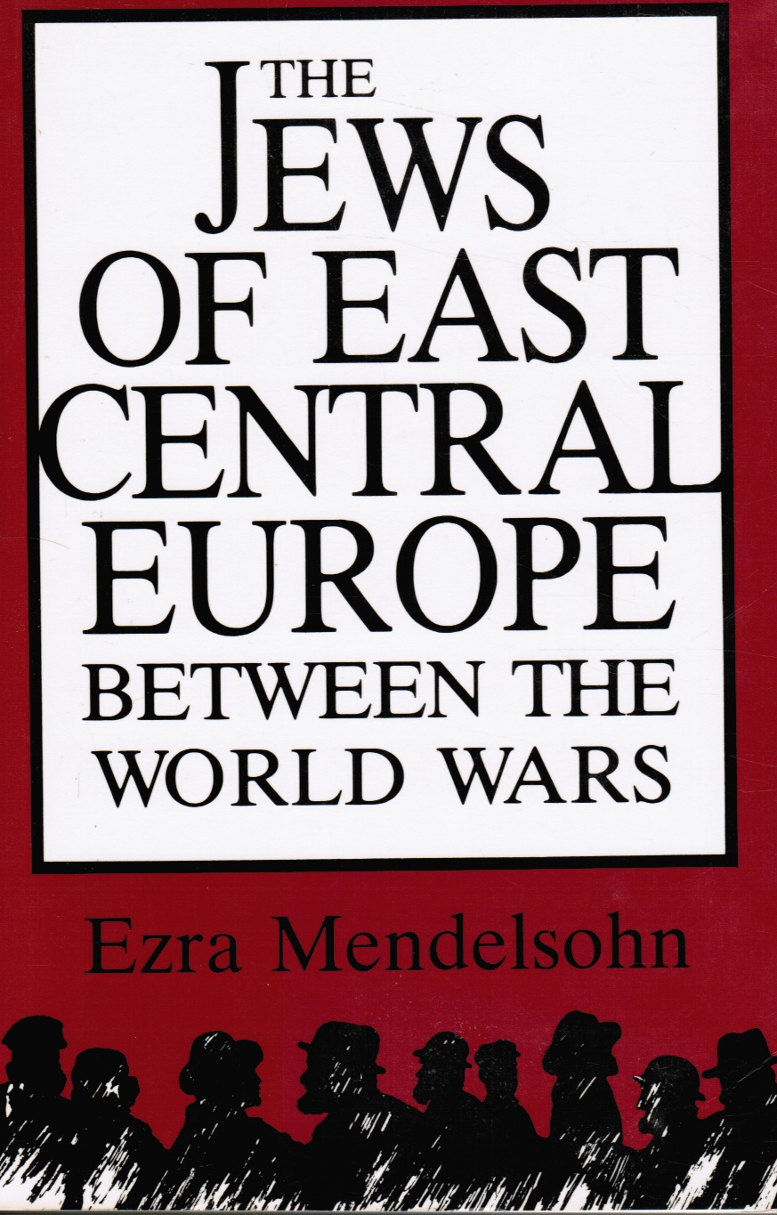 MENDELSOHN, EZRA - The Jews of East Central Europe between the World Wars