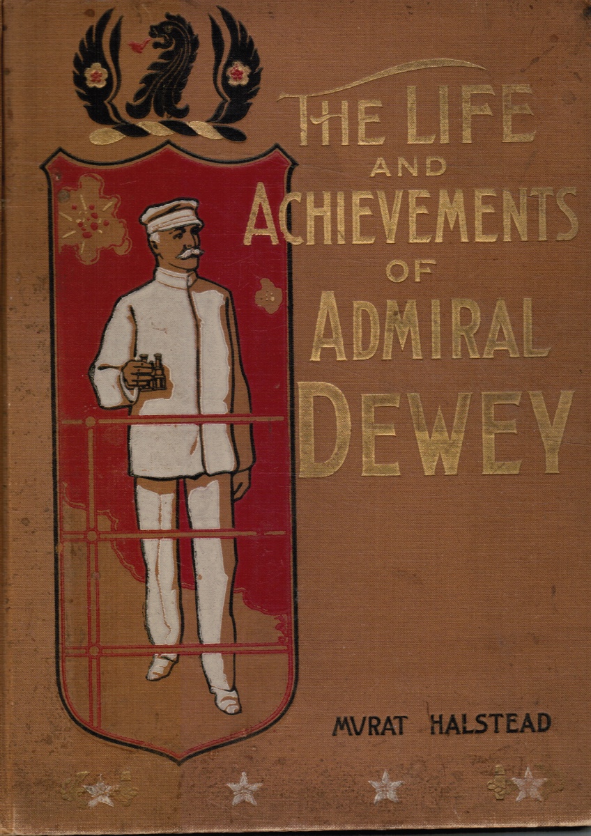 HALSTEAD, MURAT - The Life and Achievements of Admiral Dewey from Montpelier to Manila