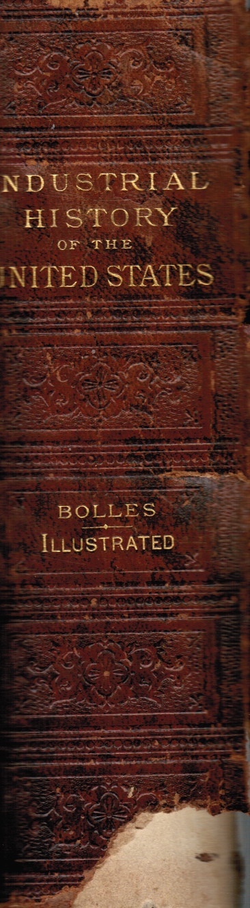 BOLLES, ALBERT S - Industrial History of the United States, from the Earlies Settlements to the Present Time: Being a Complete Survey of American Industries