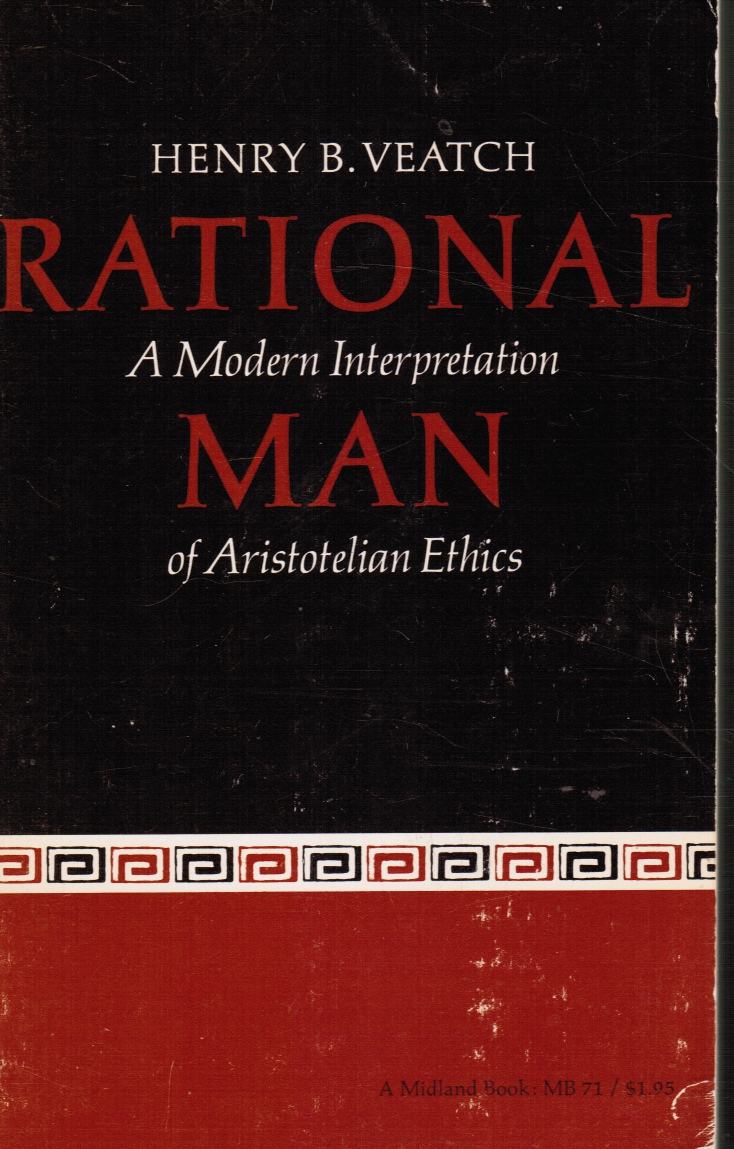 VEATCH, HENRY BABCOCK - Rational Man: A Modern Interpretation of Aristotelian Ethics
