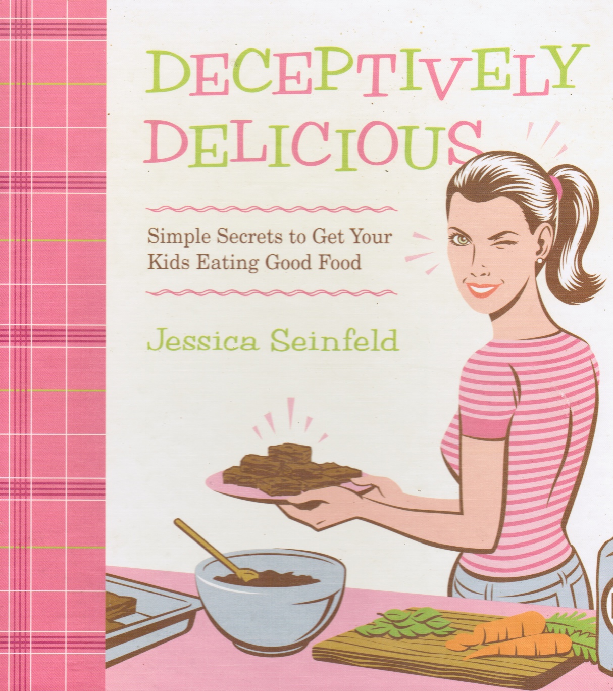 SEINFELD, JESSICA - Deceptively Delicious: Simple Secrets to Get Your Kids Eating Good Food