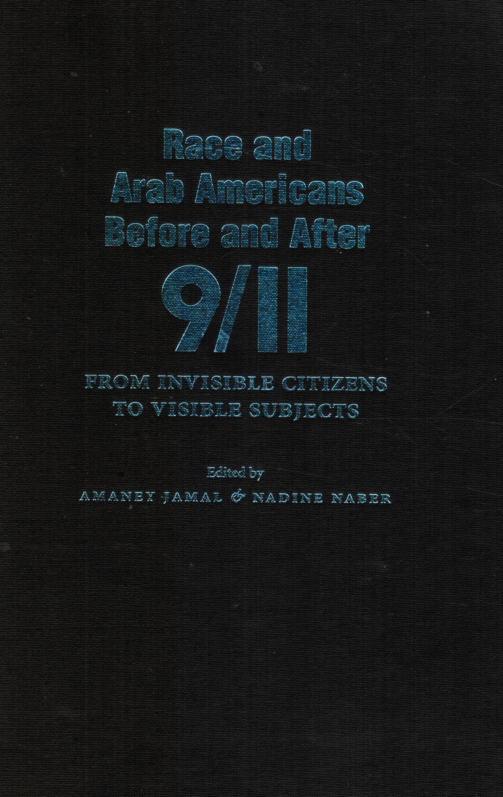 JAMAL, AMANEY; NADINE NABER (EDITORS) - Race and Arab Americans Before and After 9/11: From Invisible Citizens to Visible Subjects