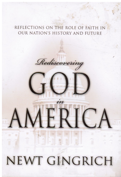 GINGRICH, NEWT - Rediscovering God in America: Reflections on the Role of Faith in Our Nation's History and Future