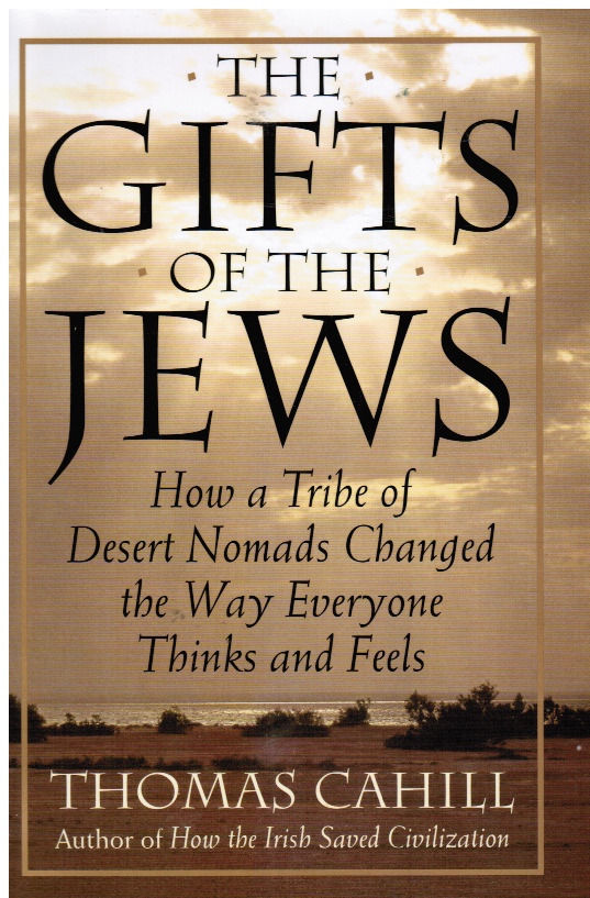 CAHILL, THOMAS - The Gifts of the Jews : How a Tribe of Desert Nomads Changed the Way Everyone Thinks and Feels