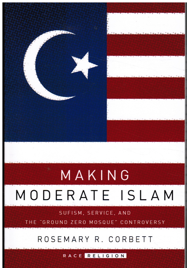 CORBETT, ROSEMARY R. - Making Moderate Islam: Sufism, Service, and the Ground Zero Mosque Controversy (Autographed)