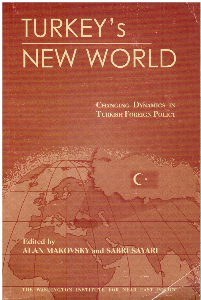 MAKOVSKY, ALAN & SABRI SAYARI (EDITORS) - Turkey's New World: Changing Dynamics in Turkish Foreign Policy