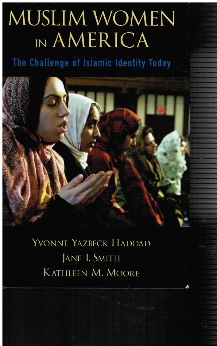 HADDAD, YVONNE YAZBECK; JANE I. SMITH; KATHLEEN M. MOORE - Muslim Women in America: The Challenge of Islamic Identity Today