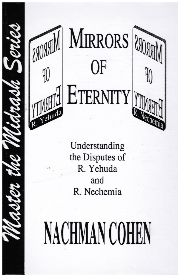 COHEN, NACHMAN - Mirrors of Eternity: Understanding the Disputes of R. Yehuda and R. Nechemia