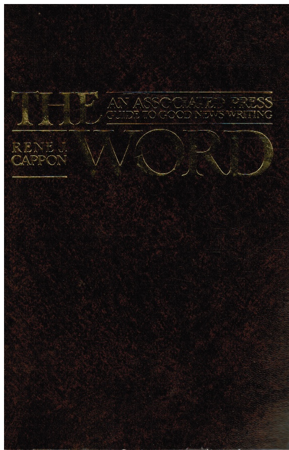 CAPPON, RENE J. - The Word an Associated Press Guide to Good News Writing 1991