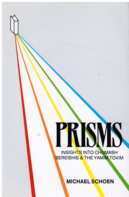 SCHOEN, MICHAEL - Prisms: Insights Into Chumash Bereishis & the Yamim Tovim