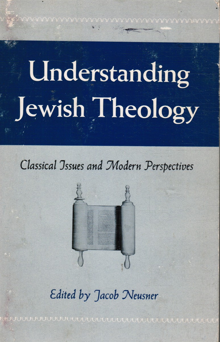 NEUSNER, JACOB (EDITOR) - Understanding Jewish Theology: Classical Issues and Modern Perspectives