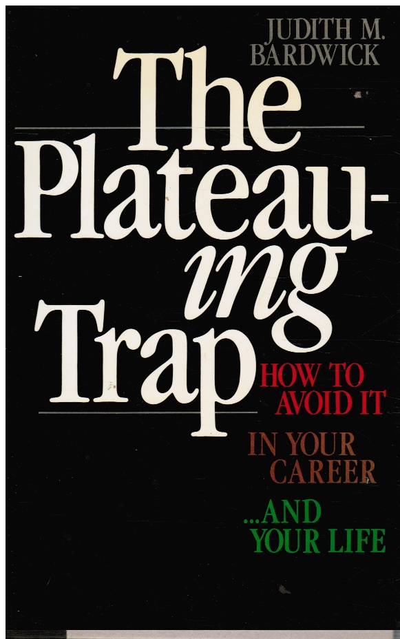 BARDWICK, JUDITH M. - The Plateauing Trap: How to Avoid It in Your Career. . . And Your Life