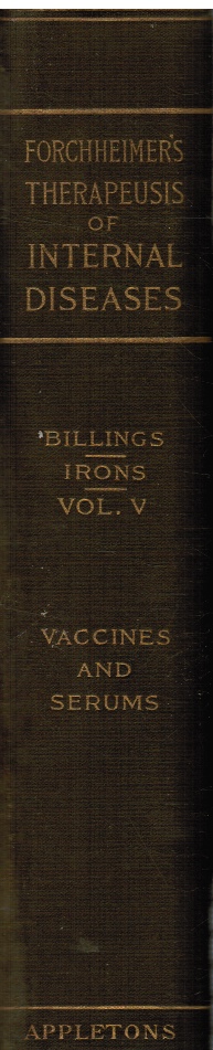 BILLINGS, FRANK; IRONS ERNEST E - Forchheimer's Therapeusis of Internal Diseases: Vaccines and Serums