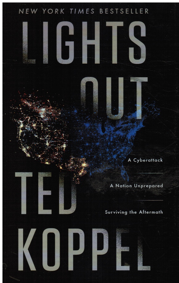 KOPPEL, TED - Lights out: A Cyberattack, a Nation Unprepared, Surviving the Aftermath
