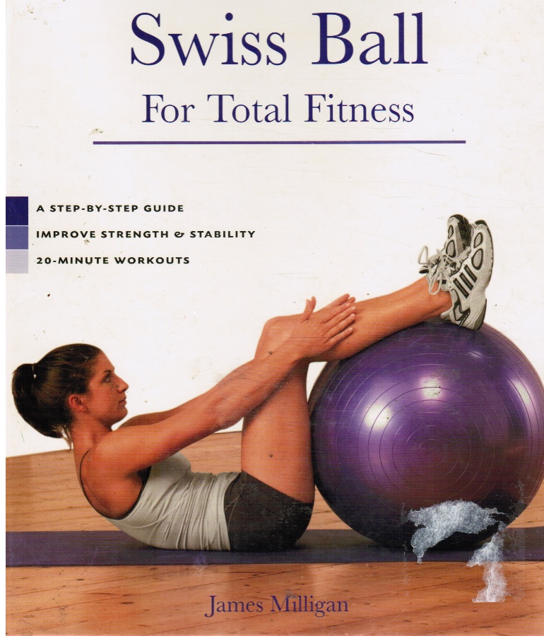 MILLIGAN, JAMES - Swiss Ball for Total Fitness: A Step-By-Step Guide, Improve Strength & Stability, 20-Minute Workouts