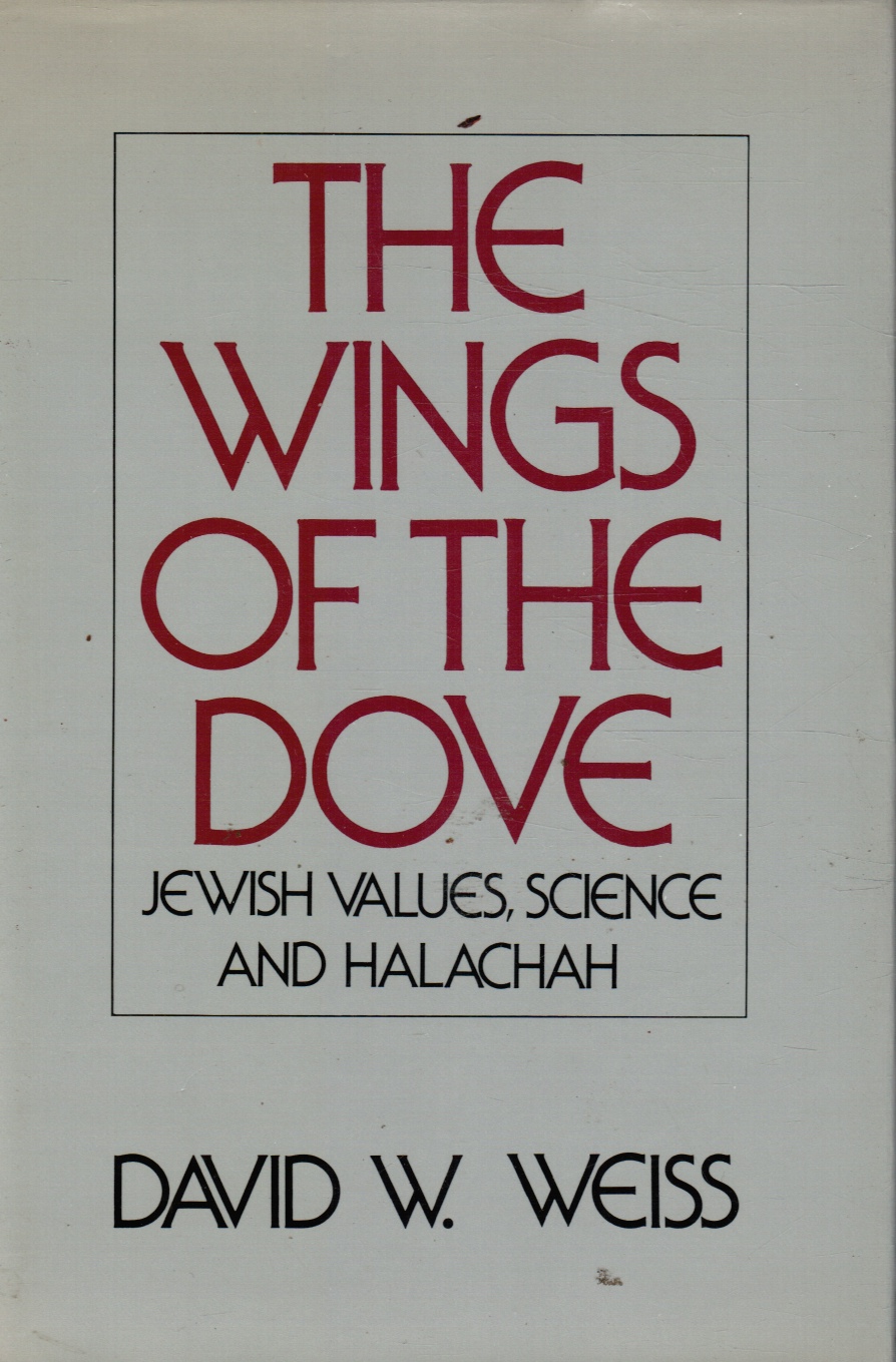 WEISS, DAVID W - The Wings of the Dove: Jewish Values, Science and Halachah