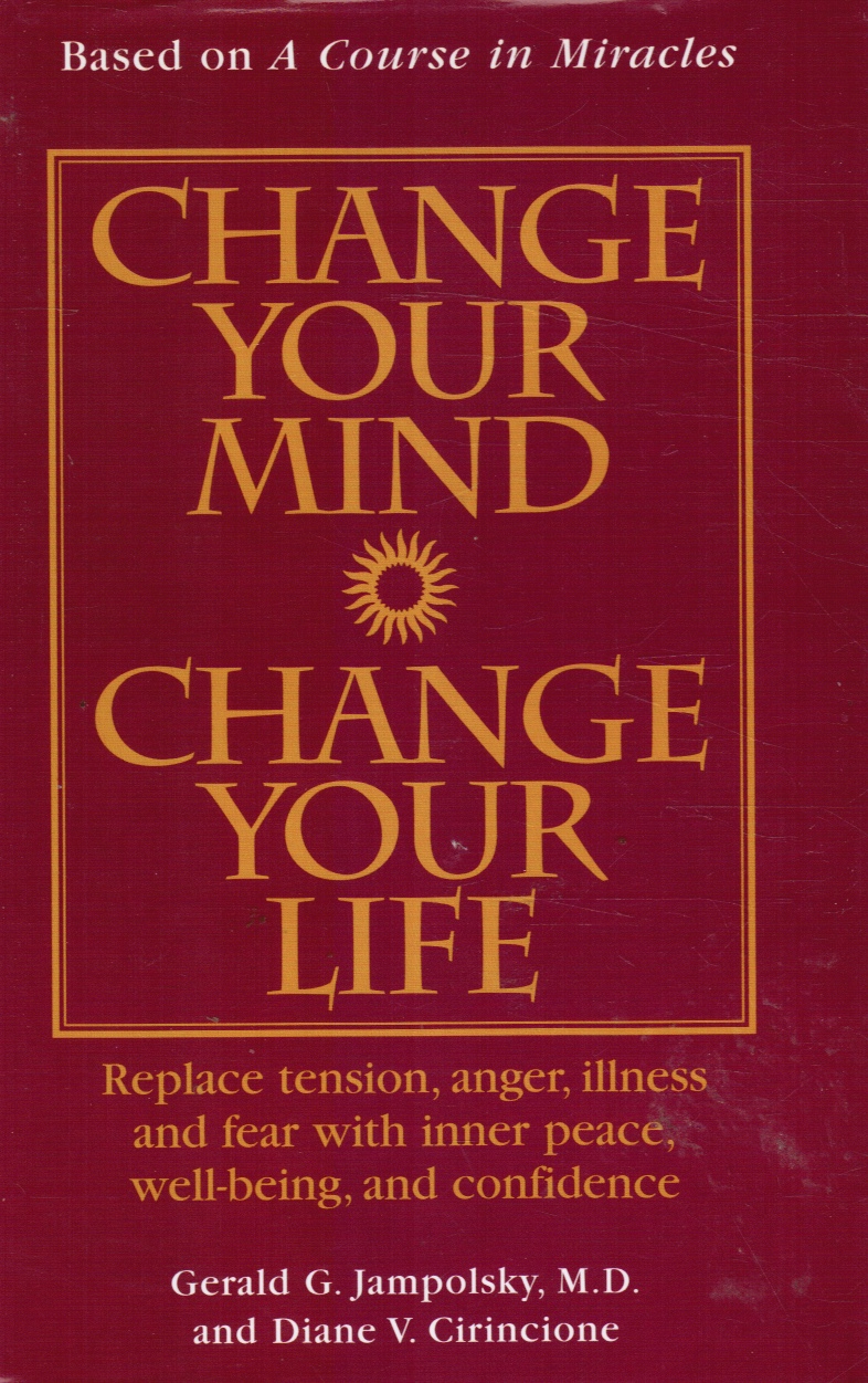JAMPOLSKY, GERALD; DIANE CIRINCIONE - Change Your Mind, Change Your Life: Concepts in Attitudinal Healing