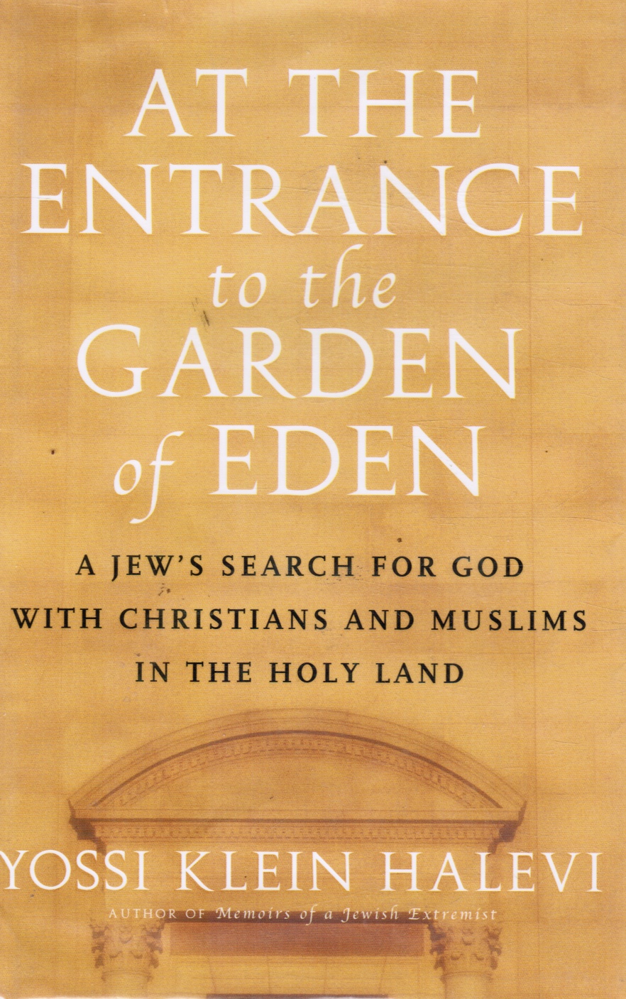 HALEVI, YOSSI KLEIN - At the Entrance to the Garden of Eden: A Jew's Search for God with Christians and Muslims in the Holy Land