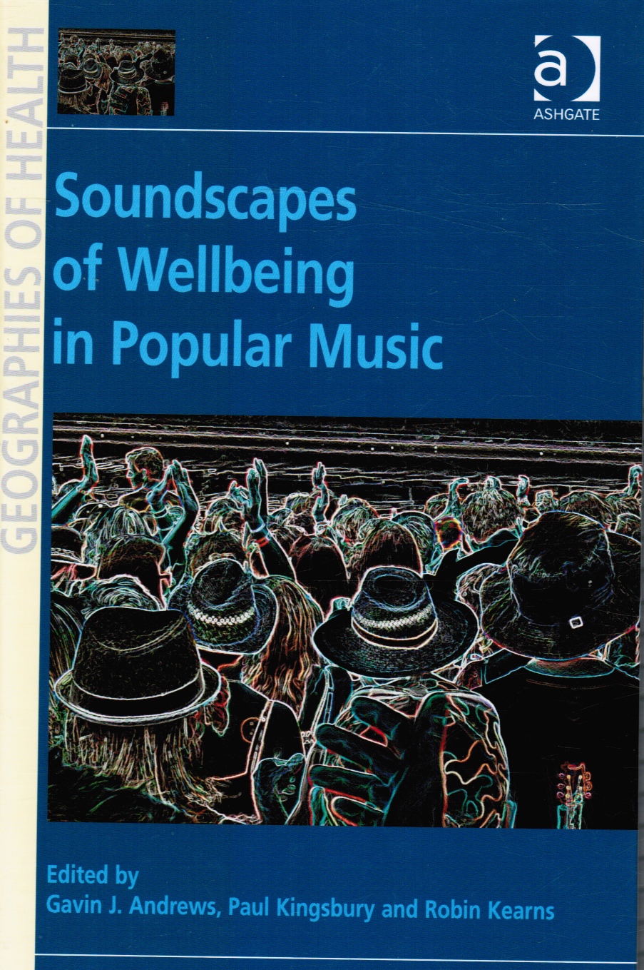 KINGSBURY, PAUL; GAVIN J. ANDREWS; ROBIN KEARNS (EDITORS) - Soundscapes of Wellbeing in Popular Music