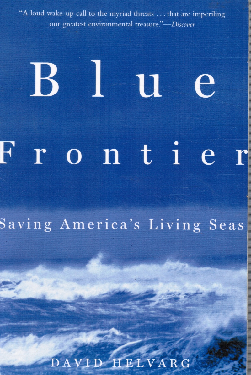 HELVARG, DAVID - Blue Frontier: Saving America's Living Seas