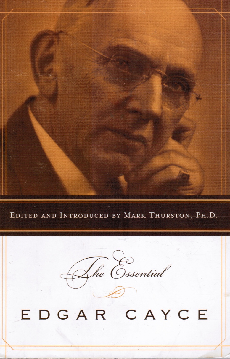 CAYCE, EDGAR; MARK THURSTON, EDITED AND INTRODUCTION BY - The Essential Edgar Cayce
