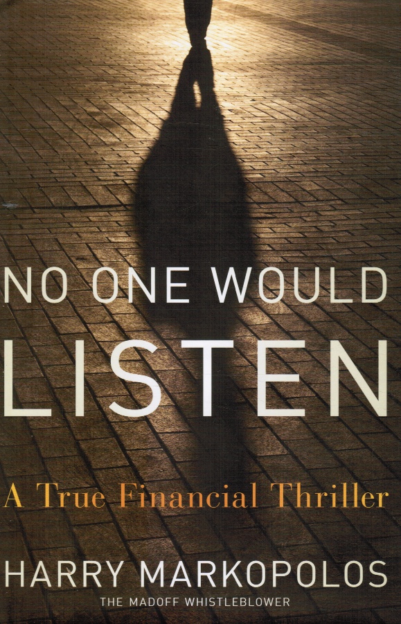 MARKOPOLOS, HARRY - No One Would Listen - a True Financial Thriller