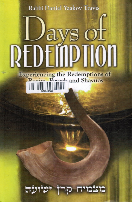 RABBI DANIEL YAAKOV TRAVIS - Days of Redemption: Experiencing the Redemptions of Purim, Pesach and Shavuos