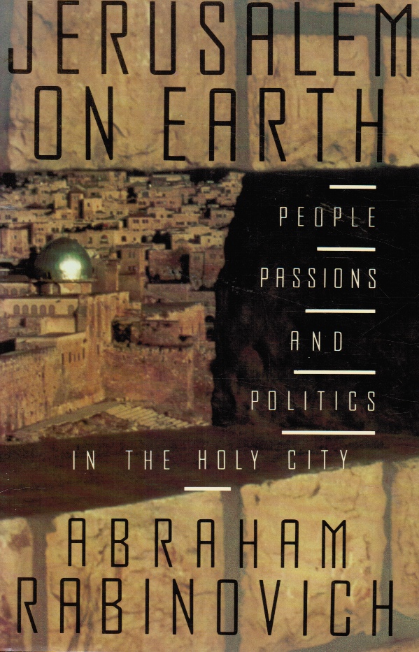 RABINOVICH, ABRAHAM - Jerusalem on Earth: People, Passions, and Politics in the Holy City