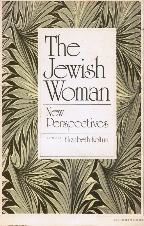 KOLTUN, ELIZABETH (EDITOR) - The Jewish Woman: New Perspectives