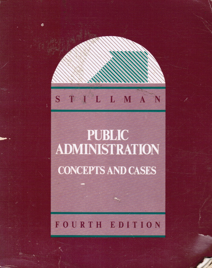 STILLMAN, RICHARD J. - Public Administration: Concepts & Cases