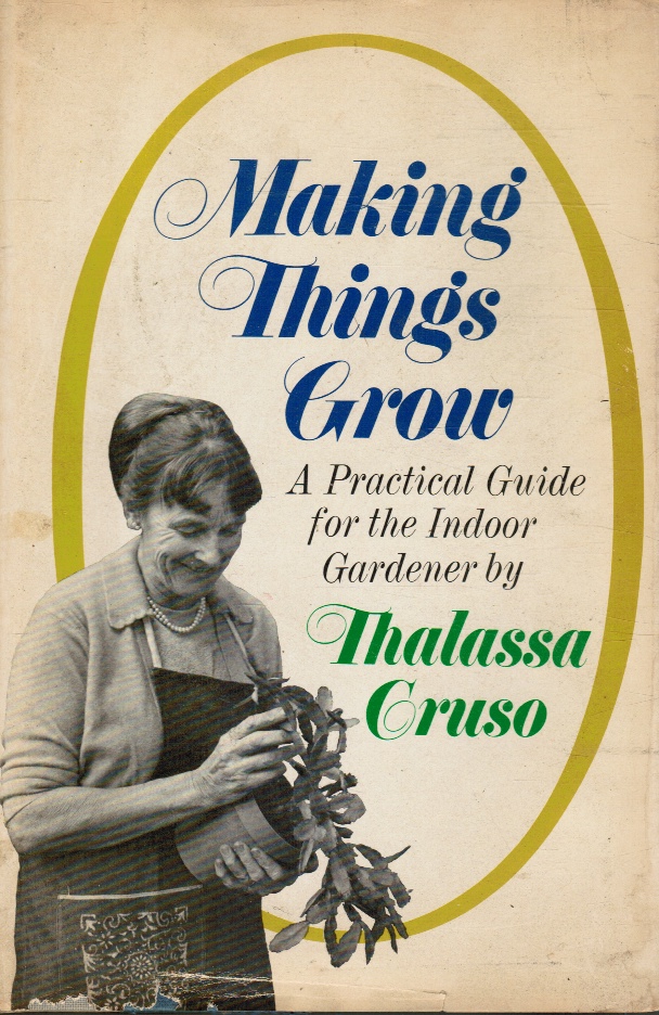 CRUSO, THALASSA - Making Things Grow: A Practical Guide for the Indoor Gardener