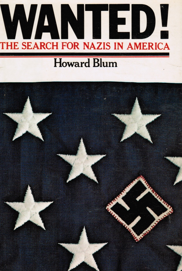 BLUM, HOWARD - Wanted! the Search for Nazis in America