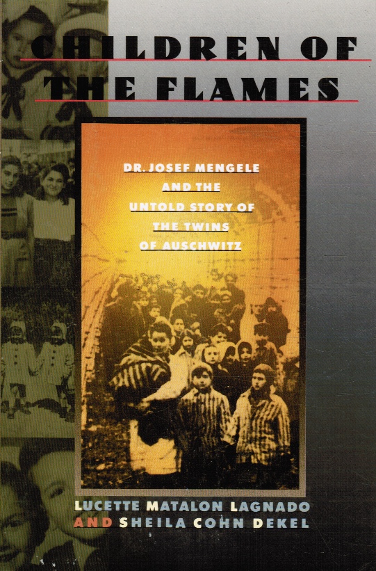 LAGNADO, LUCETTE MATALON & SHEILA COHN DEKEL - Children of the Flames: Dr. Josef Mengele and the Untold Story of the Twins of Auschwitz
