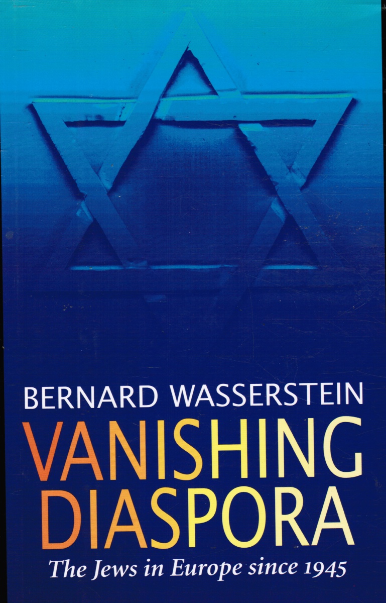 WASSERSTEIN, BERNARD - Vanishing Diaspora: The Jews in Europe Since 1945