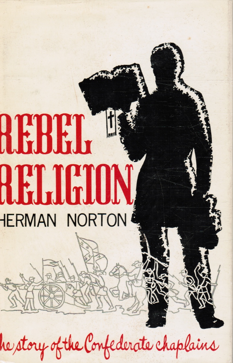 NORTON, HERMAN - Rebel Religion: The Story of Confederate Chaplains