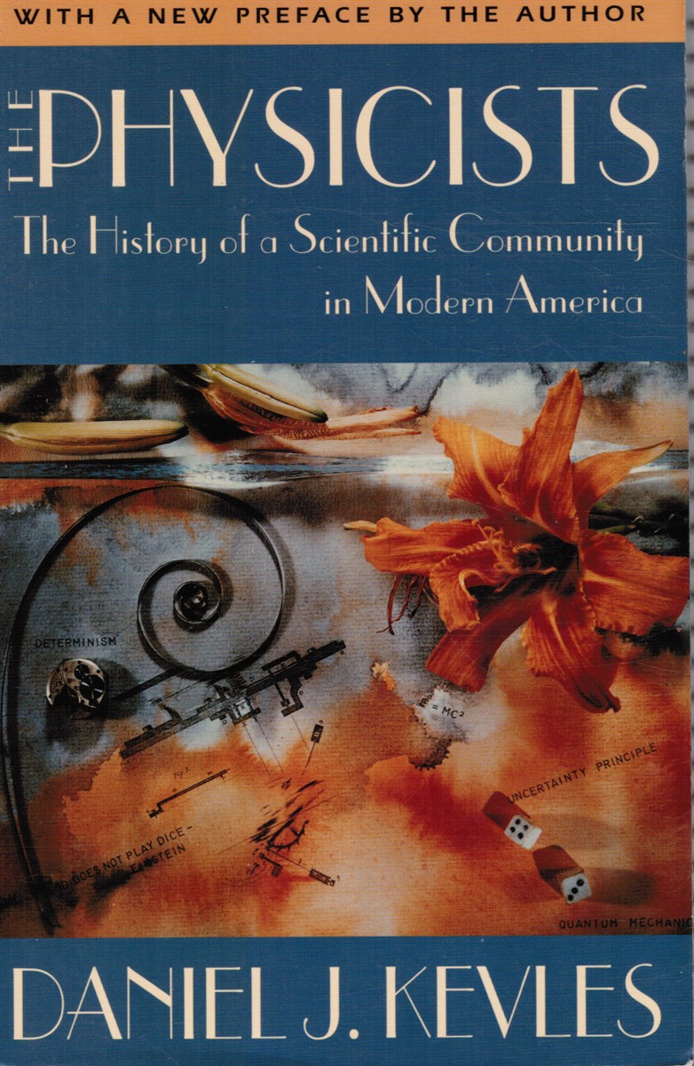 KEVLES, DANIEL J. - The Physicists: The History of a Scientific Community in Modern America
