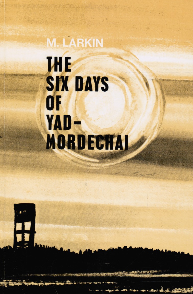 LARKIN, MARGARET - The Six Days of Yad Mordechai