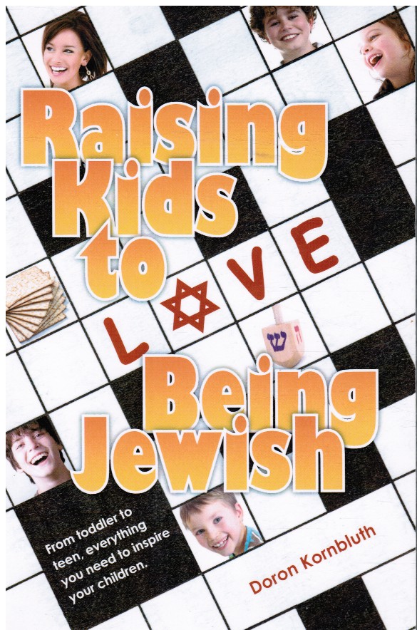 KORNBLUTH, DORON - Raising Kids to Love Being Jewish - from Toddler to Teen, Everything You Need to Inspire Your Children