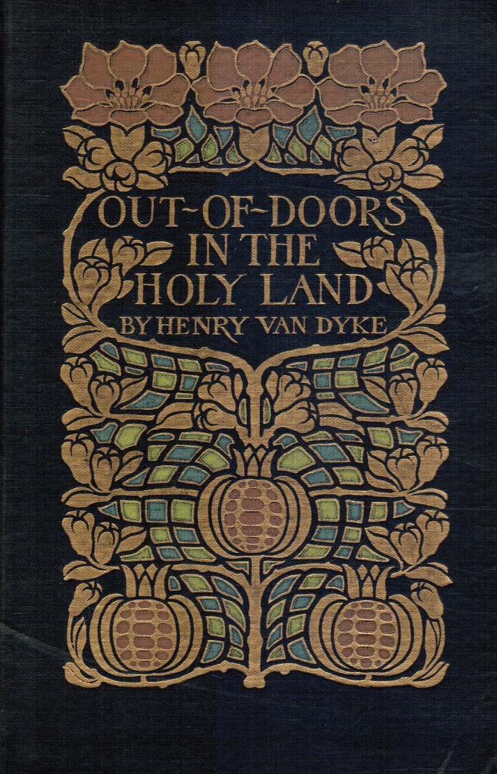 VAN DYKE, HENRY - Out-of-Doors in the Holy Land Impressions of Travel in Body and Spirit