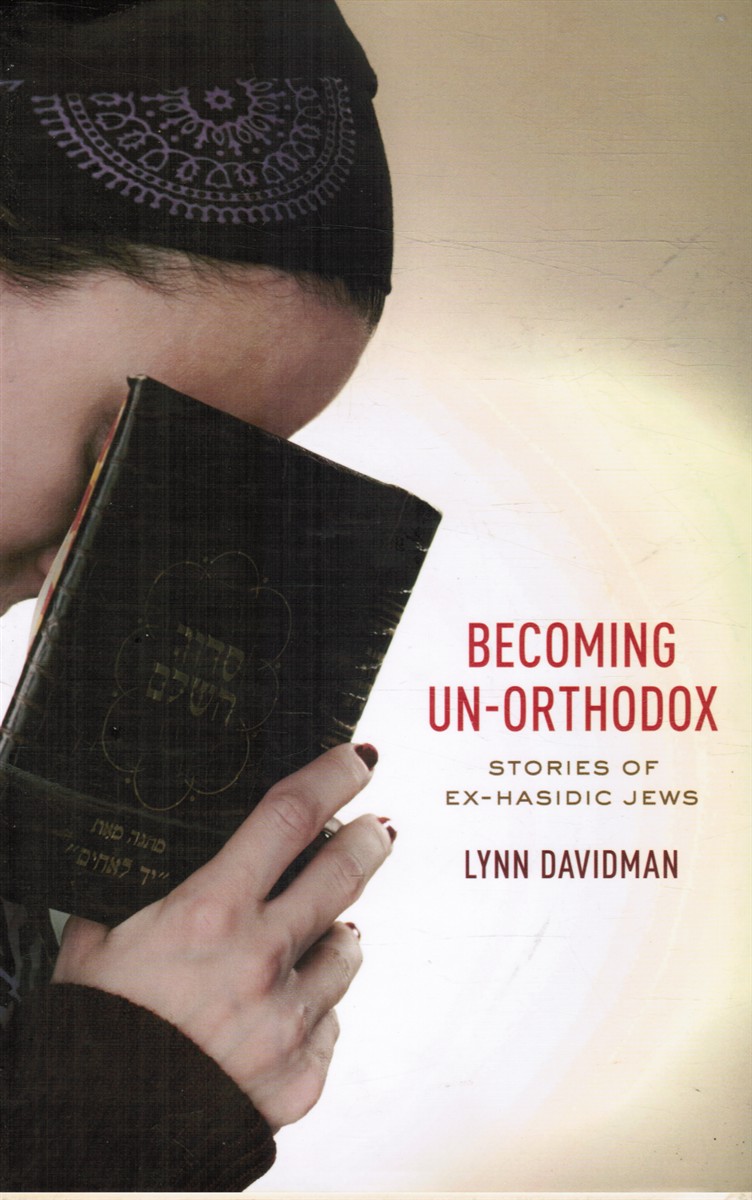 DAVIDMAN, LYNN - Becoming Un-Orthodox: Stories of Ex-Hasidic Jews