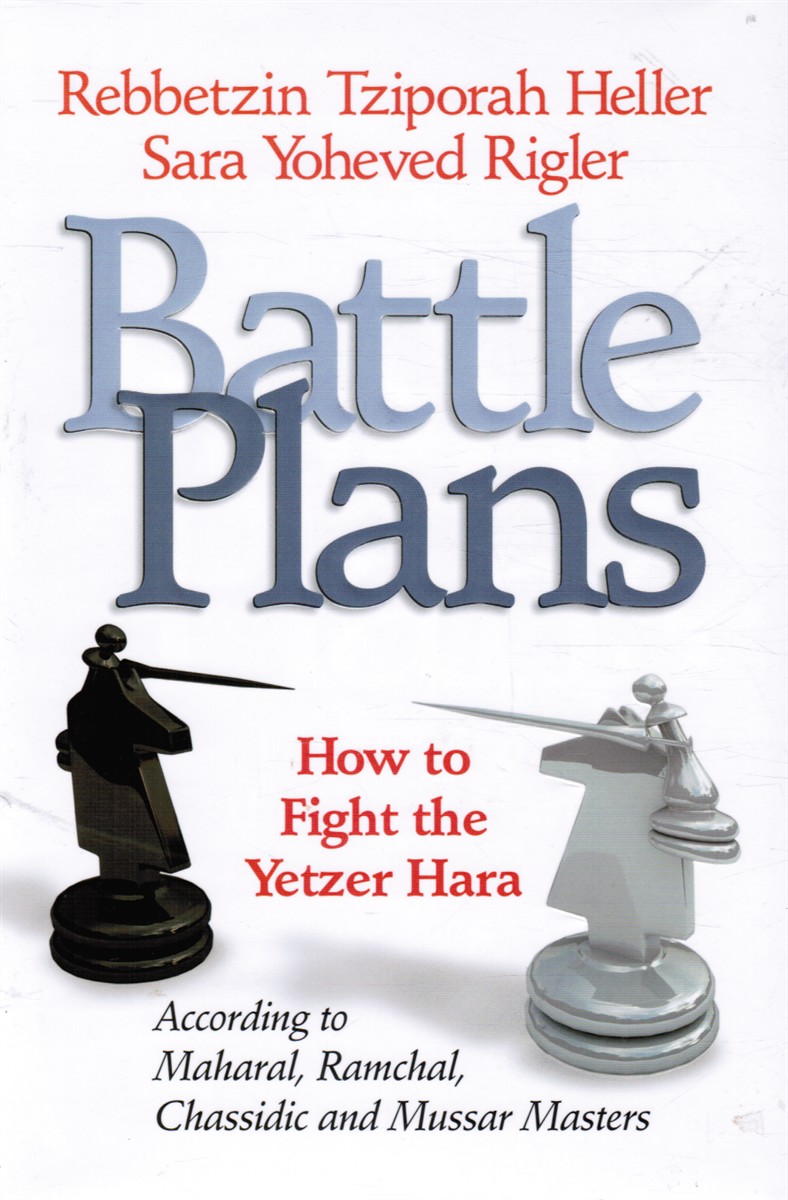 HELLER, REBBETZIN TZIPORAH & SARA YOHEVED RIGLER - Battle Plans: How to Defeat the Yetzer Hara